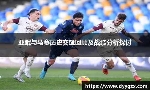 亚眠与马赛历史交锋回顾及战绩分析探讨