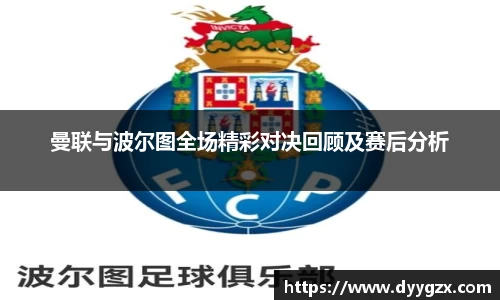 曼联与波尔图全场精彩对决回顾及赛后分析