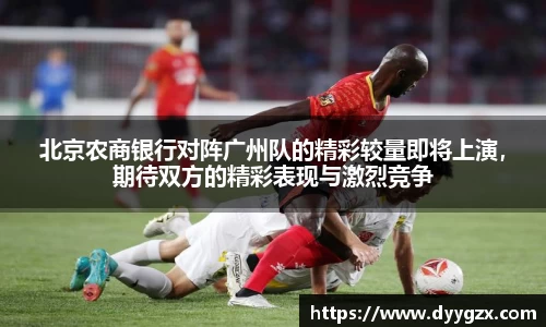 北京农商银行对阵广州队的精彩较量即将上演，期待双方的精彩表现与激烈竞争