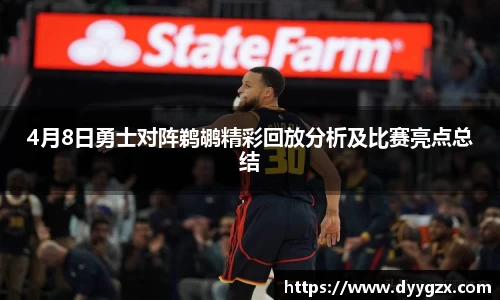 4月8日勇士对阵鹈鹕精彩回放分析及比赛亮点总结