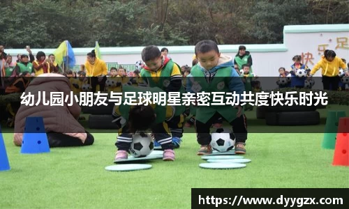 幼儿园小朋友与足球明星亲密互动共度快乐时光