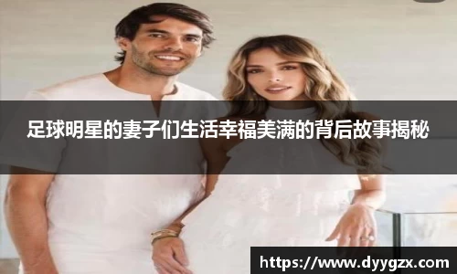 足球明星的妻子们生活幸福美满的背后故事揭秘
